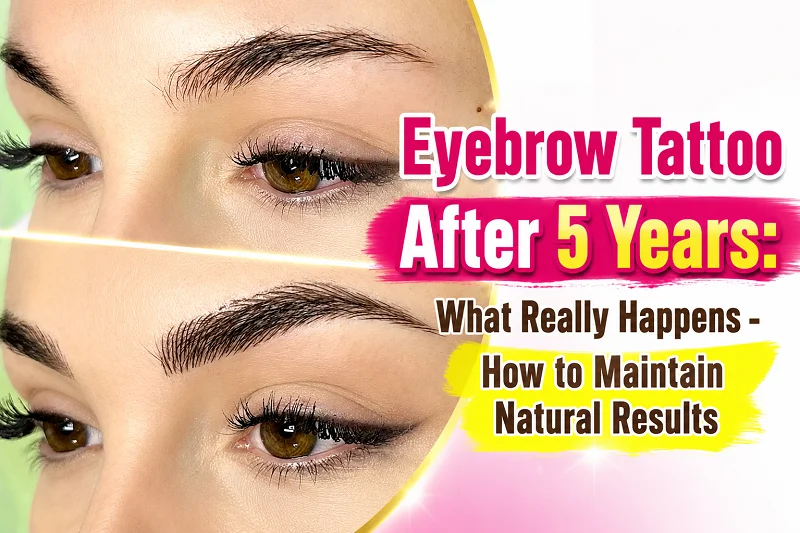 Eyebrow Tattoo After 5 Years: What Really Happens and How to Maintain Natural Results
