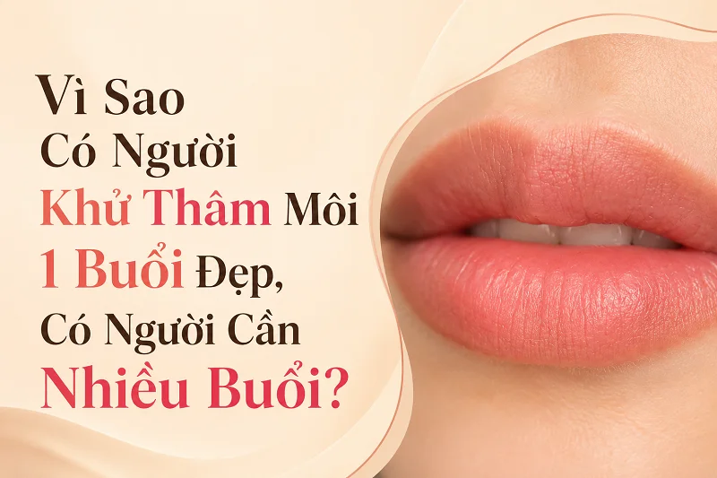 Vì Sao Có Người Khử Thâm Môi 1 Buổi Đẹp, Có Người Cần Nhiều Buổi?
